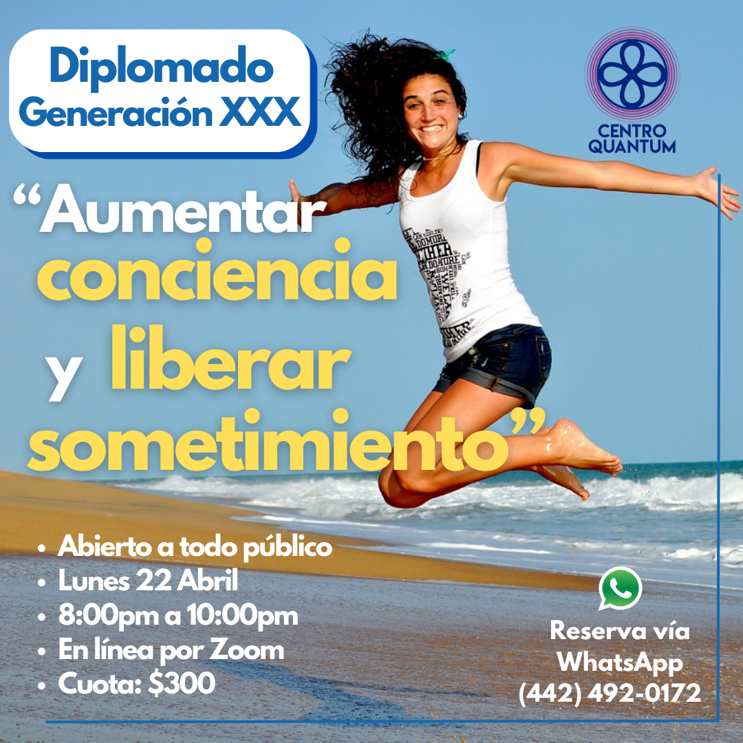 22 Abril – Diplomado Generación XXX: “Aumentar conciencia y liberar sometimiento”