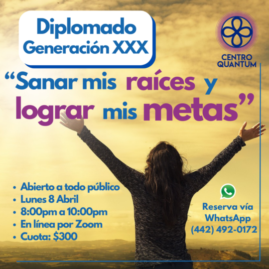 8 Abril – Diplomado Generación XXX: “Sanar mis raíces y lograr mis metas”